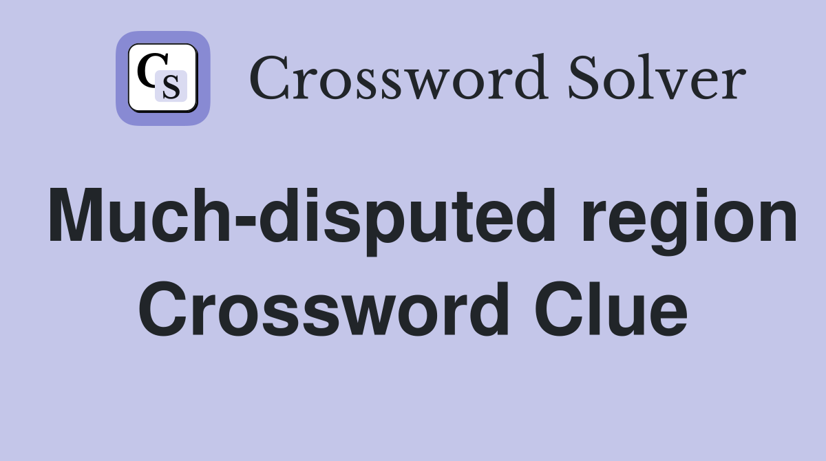 Much-disputed region Crossword Clue