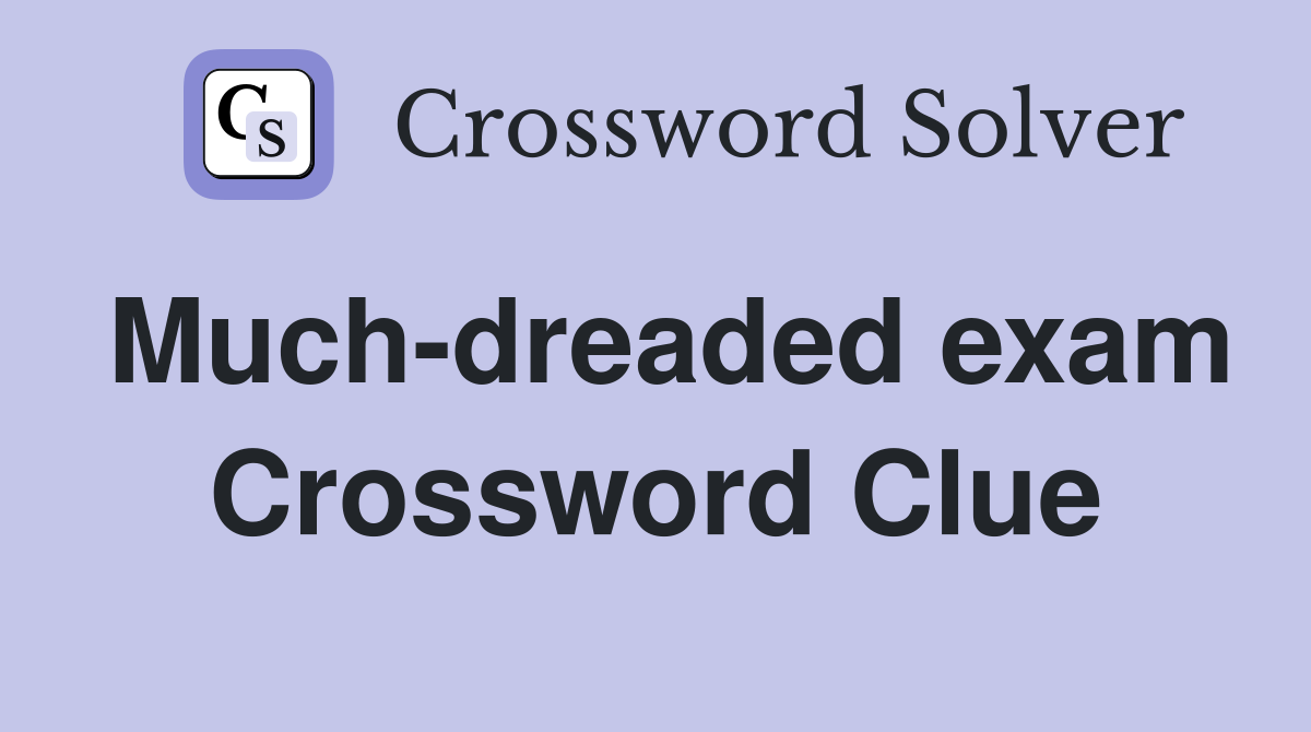 Much-dreaded exam Crossword Clue