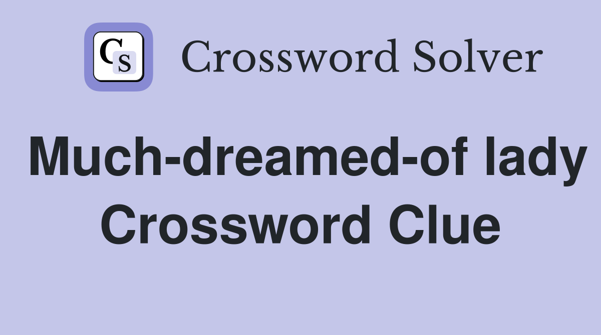 Much-dreamed-of lady Crossword Clue