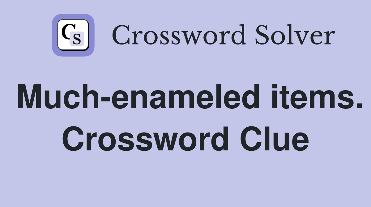 Much-enameled items. Crossword Clue