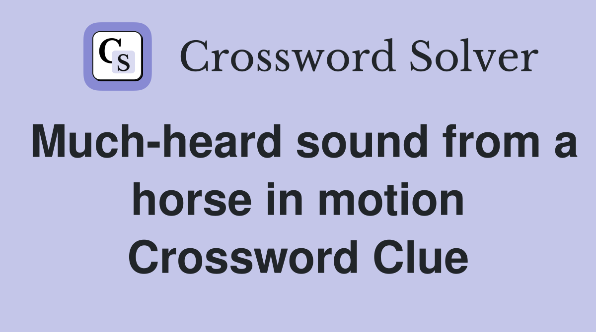 Much-heard sound from a horse in motion Crossword Clue