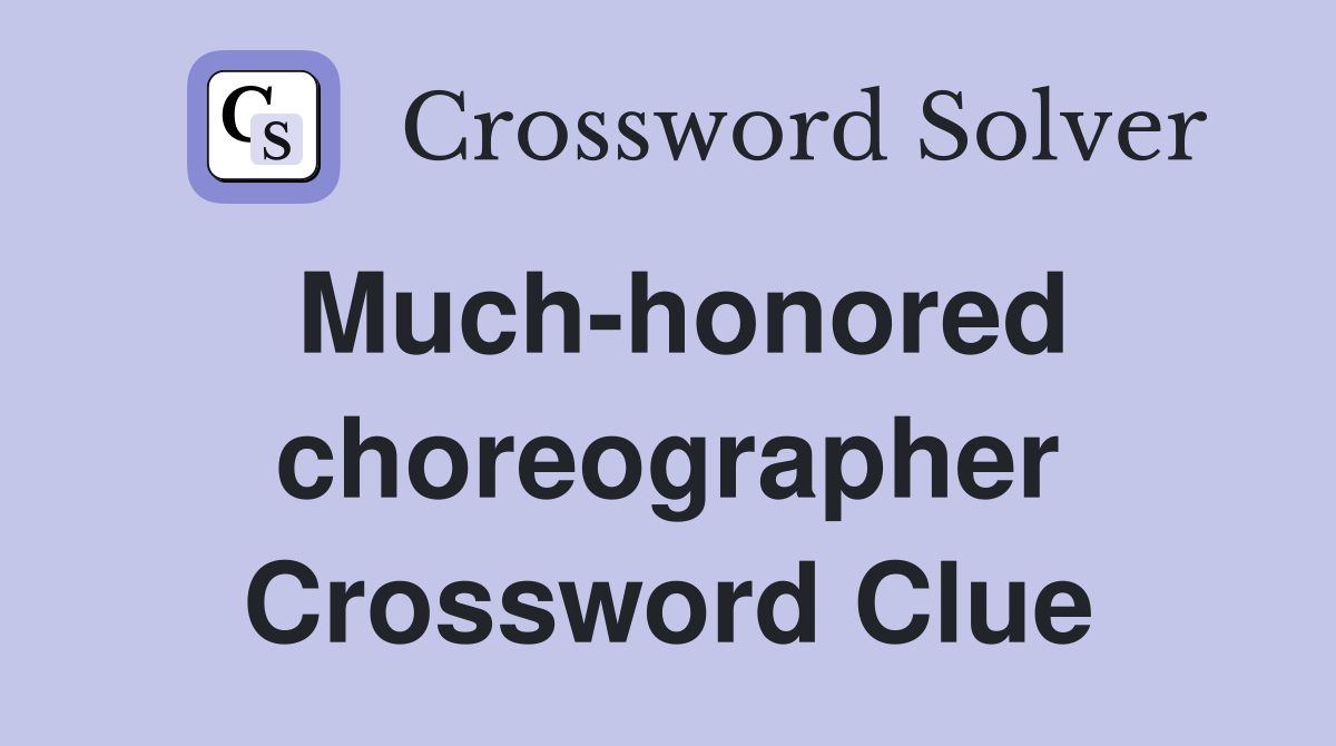 Much-honored choreographer Crossword Clue