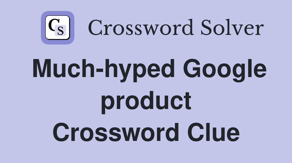Much-hyped Google product Crossword Clue