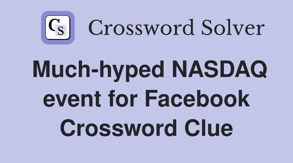 Much-hyped NASDAQ event for Facebook Crossword Clue