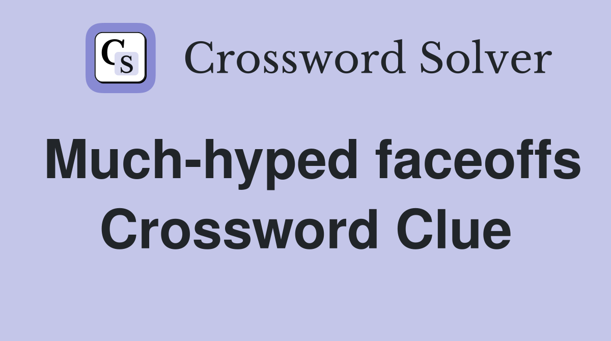 Much-hyped faceoffs Crossword Clue