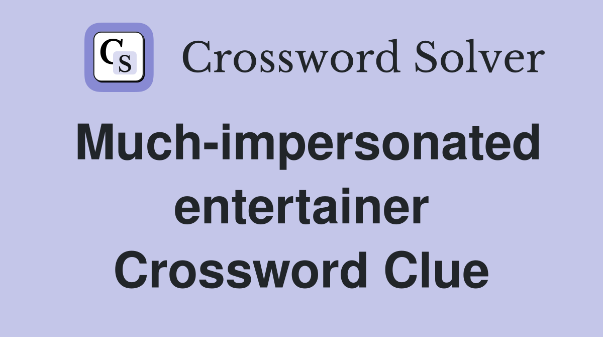 Much-impersonated entertainer Crossword Clue