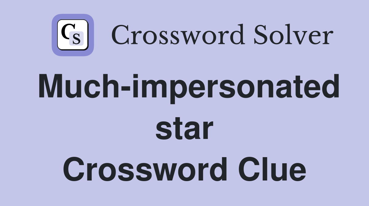 Much-impersonated star Crossword Clue
