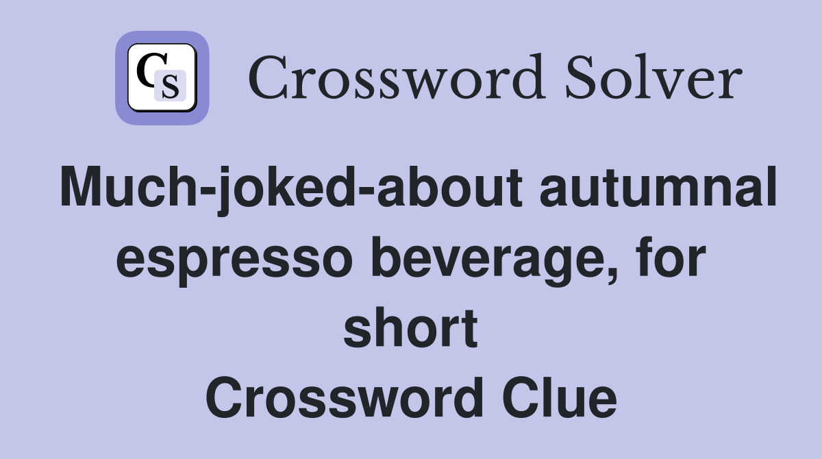 Much-joked-about autumnal espresso beverage, for short Crossword Clue