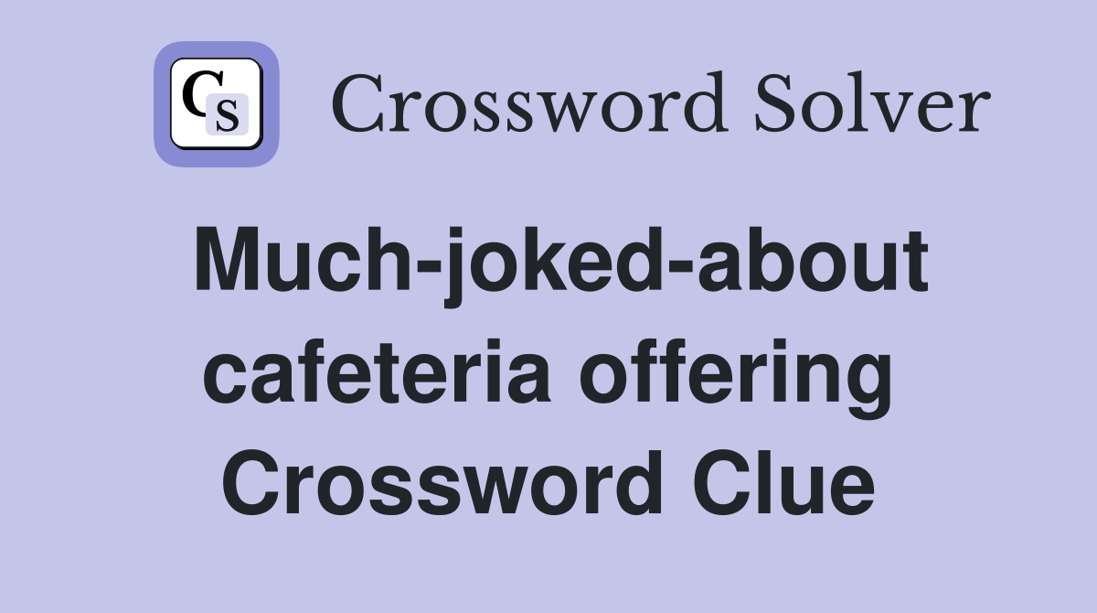 Much-joked-about cafeteria offering Crossword Clue