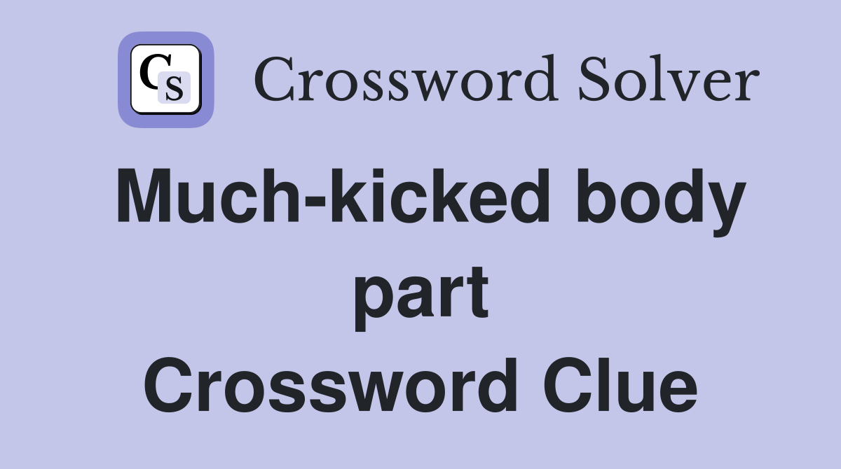 Much-kicked body part Crossword Clue