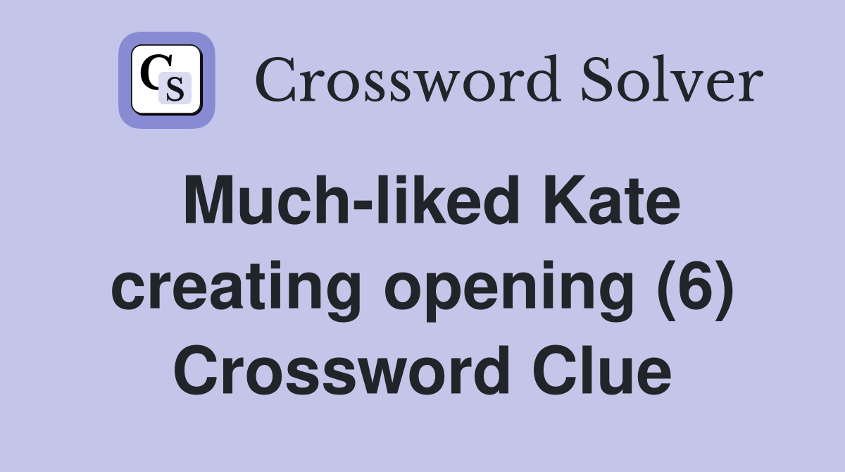 Much-liked Kate creating opening (6) Crossword Clue