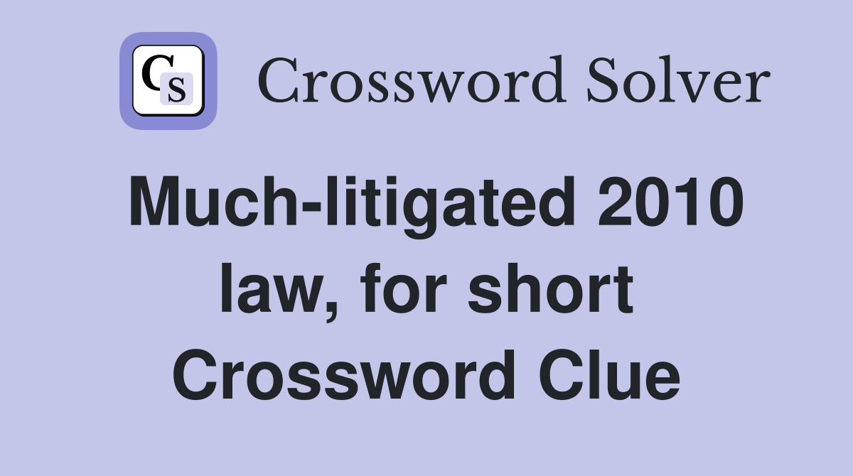 Much-litigated 2010 law, for short Crossword Clue
