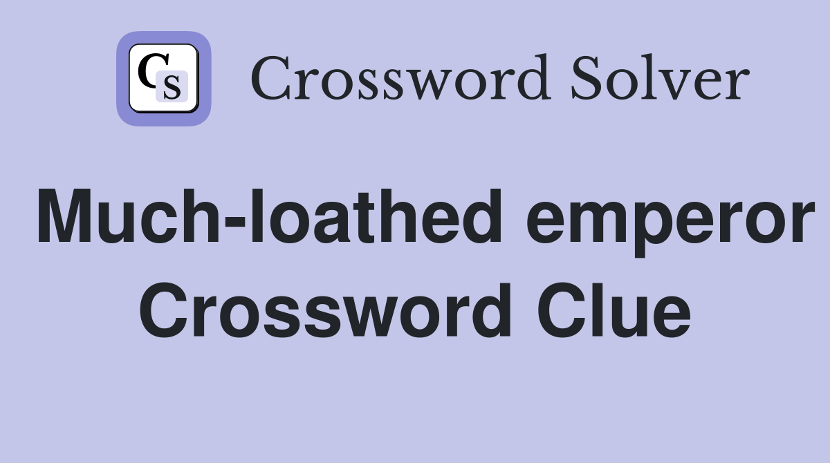 Much-loathed emperor Crossword Clue