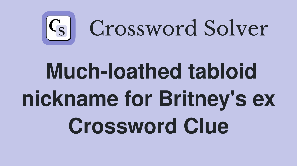 Much-loathed tabloid nickname for Britney's ex Crossword Clue