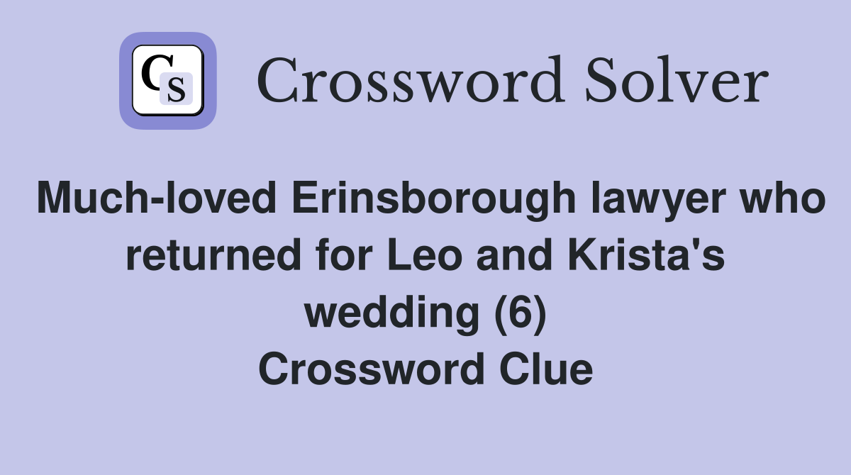 Much-loved Erinsborough lawyer who returned for Leo and Krista's wedding (6) Crossword Clue