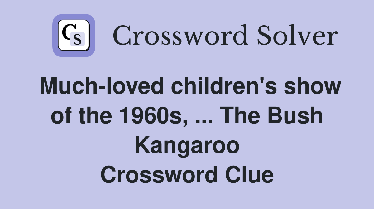 Much-loved children's show of the 1960s, ... The Bush Kangaroo Crossword Clue