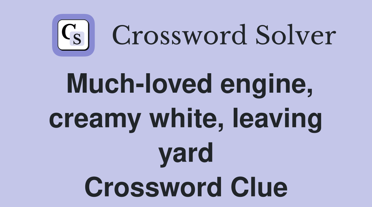 Much-loved engine, creamy white, leaving yard Crossword Clue