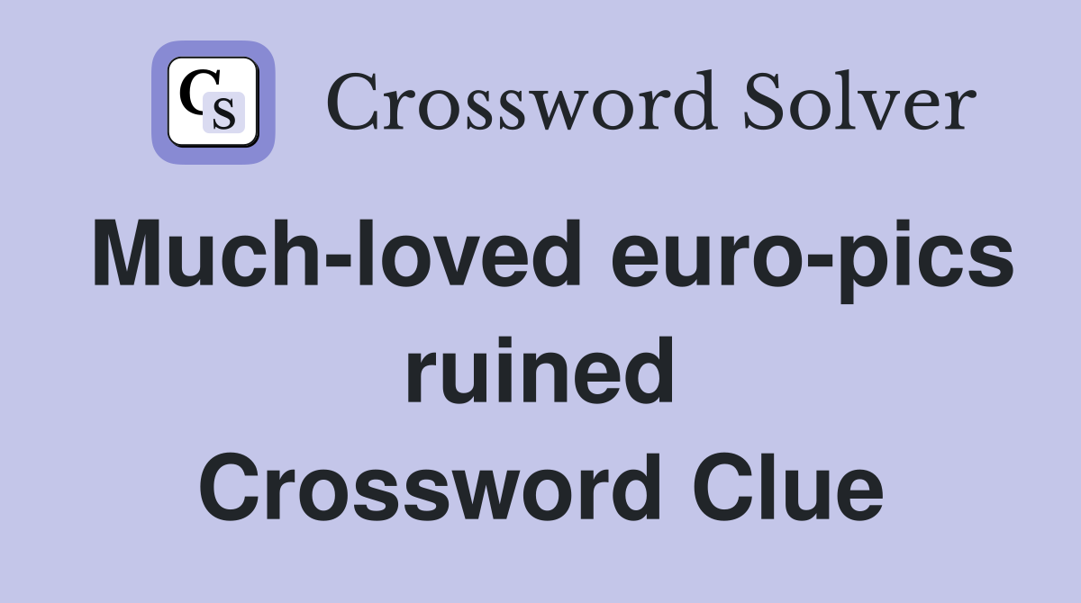 Much-loved euro-pics ruined Crossword Clue