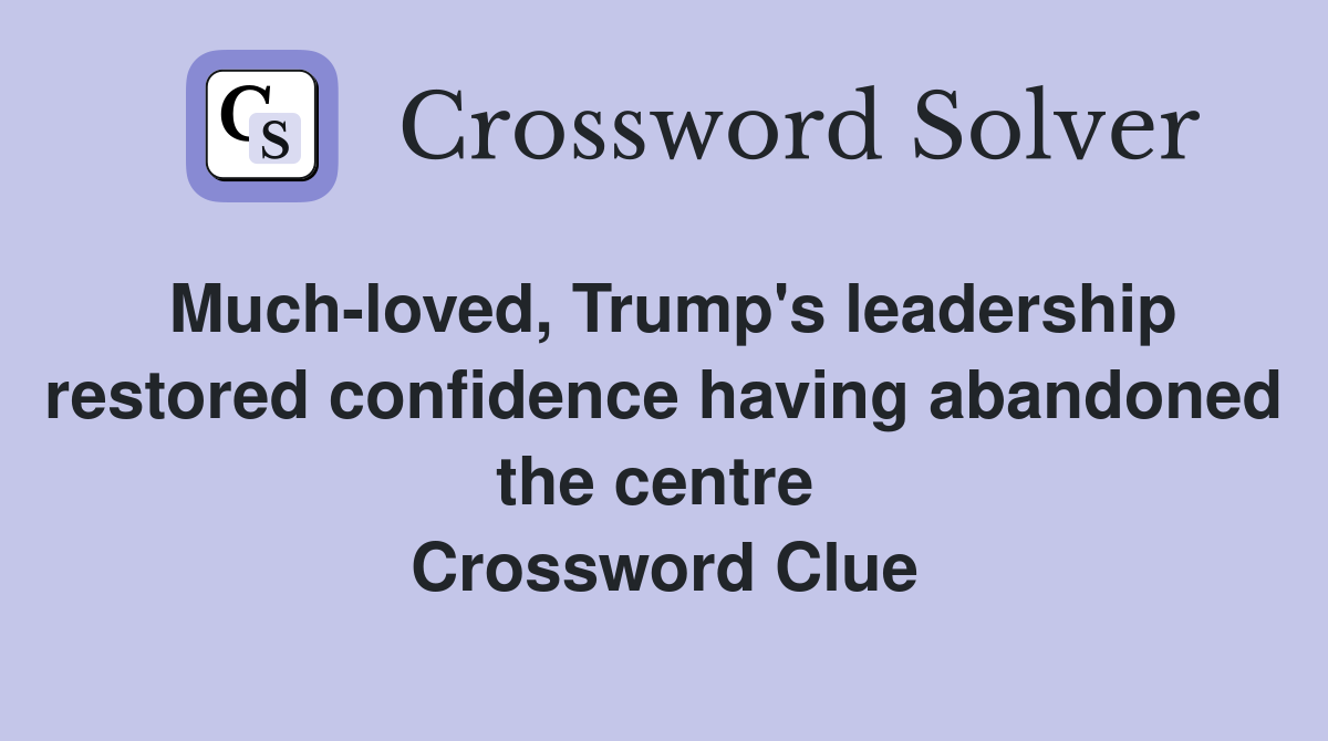 Much-loved, Trump's leadership restored confidence having abandoned the centre  Crossword Clue