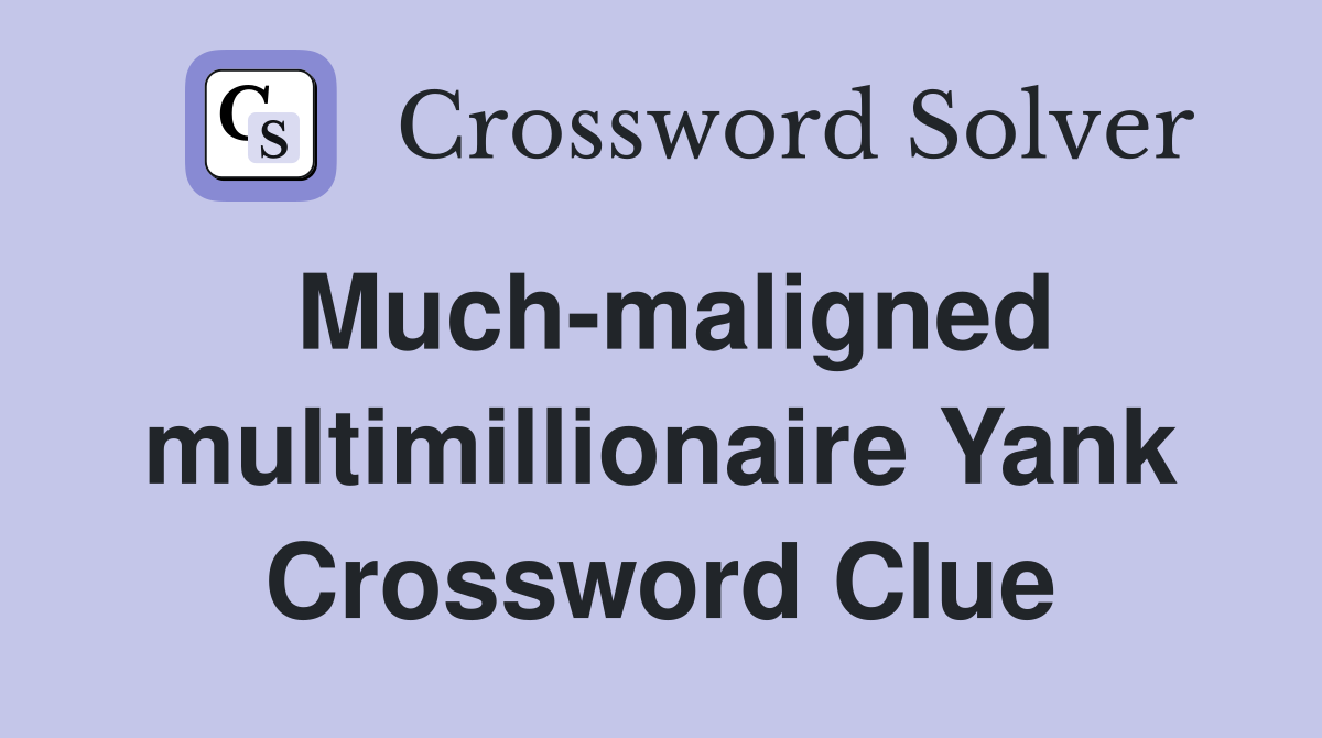 Much-maligned multimillionaire Yank Crossword Clue