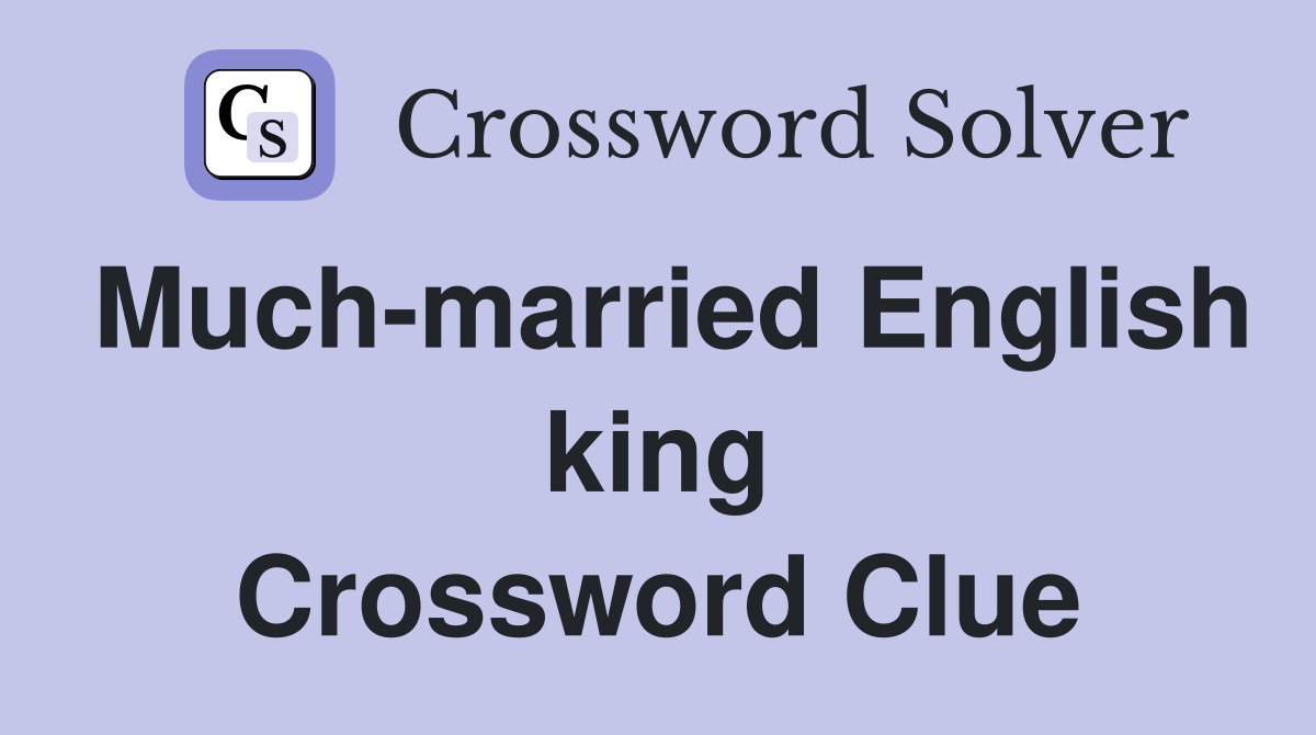 Much-married English king Crossword Clue