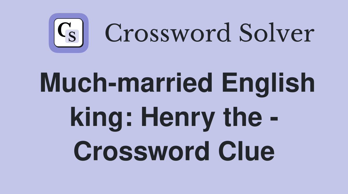 Much-married English king: Henry the - Crossword Clue