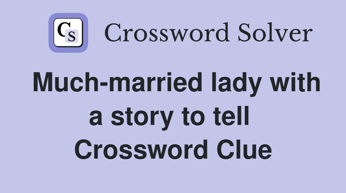 Much-married lady with a story to tell  Crossword Clue