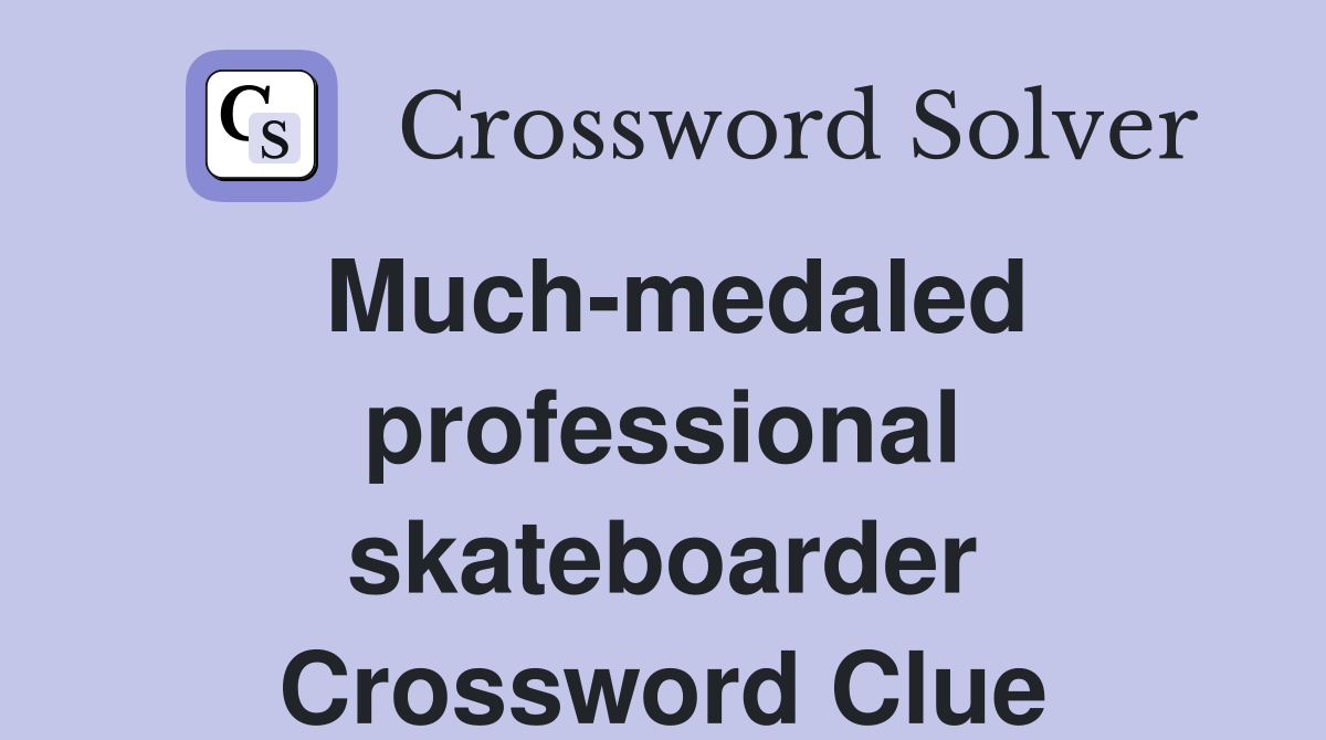 Much-medaled professional skateboarder Crossword Clue