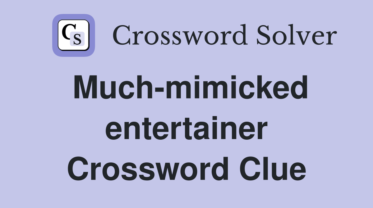 Much-mimicked entertainer Crossword Clue
