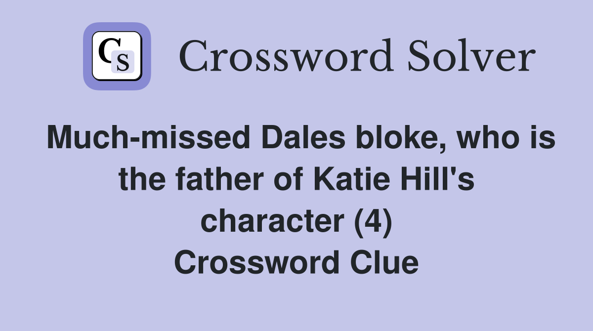 Much-missed Dales bloke, who is the father of Katie Hill's character (4) Crossword Clue