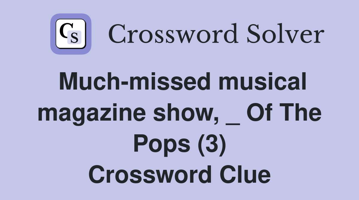Much-missed musical magazine show, _ Of The Pops (3) Crossword Clue