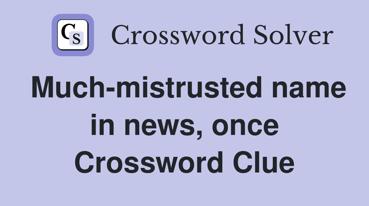 Much-mistrusted name in news, once Crossword Clue