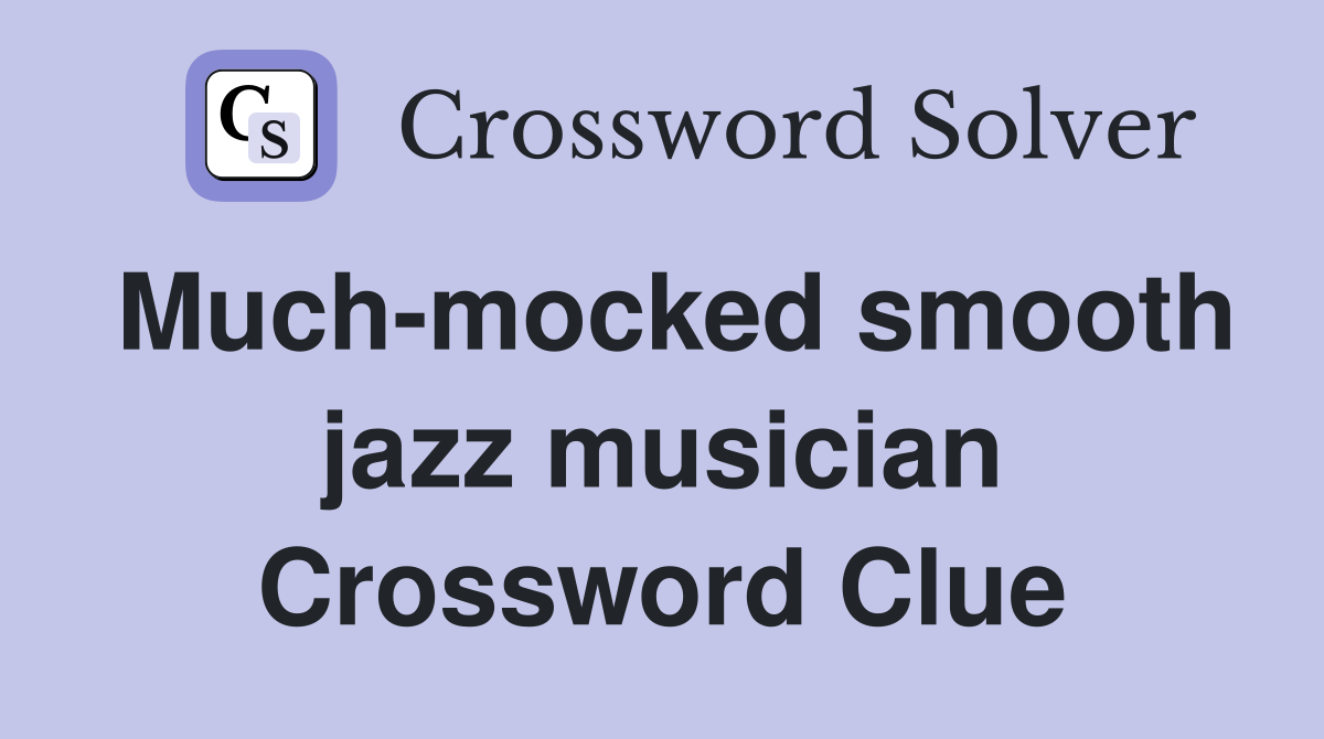 Much-mocked smooth jazz musician Crossword Clue