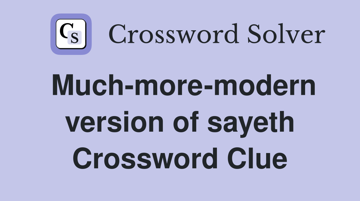 Much-more-modern version of sayeth Crossword Clue