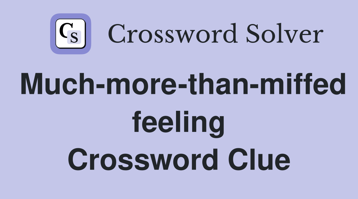 Much-more-than-miffed feeling Crossword Clue