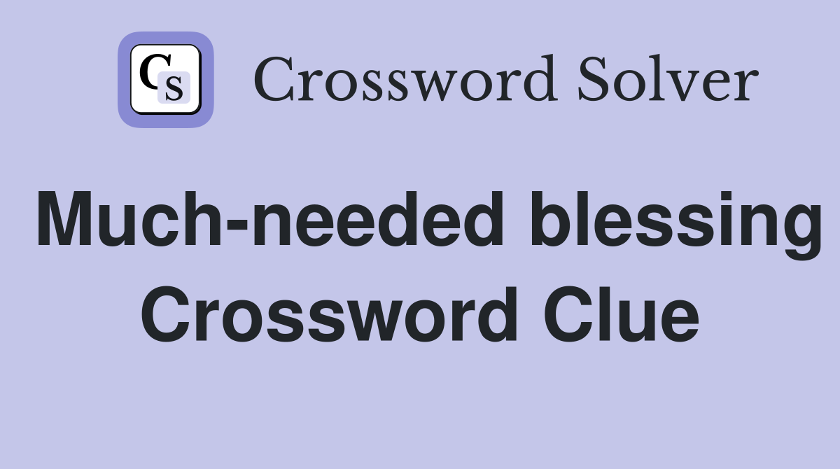 Much-needed blessing Crossword Clue