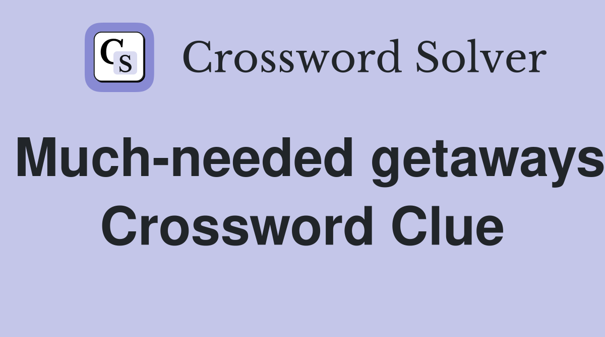 Much-needed getaways Crossword Clue