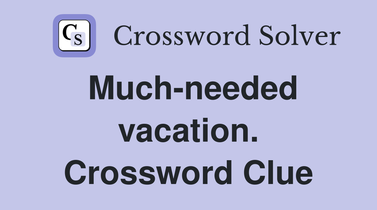 Much-needed vacation. Crossword Clue