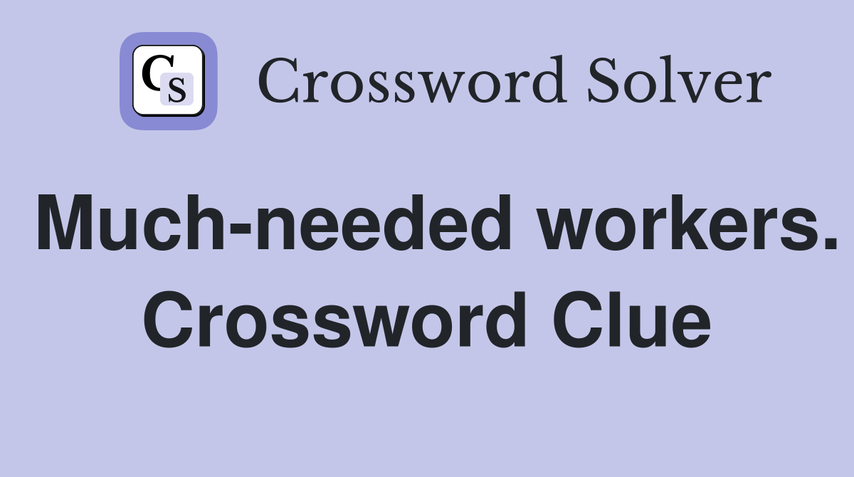 Much-needed workers. Crossword Clue