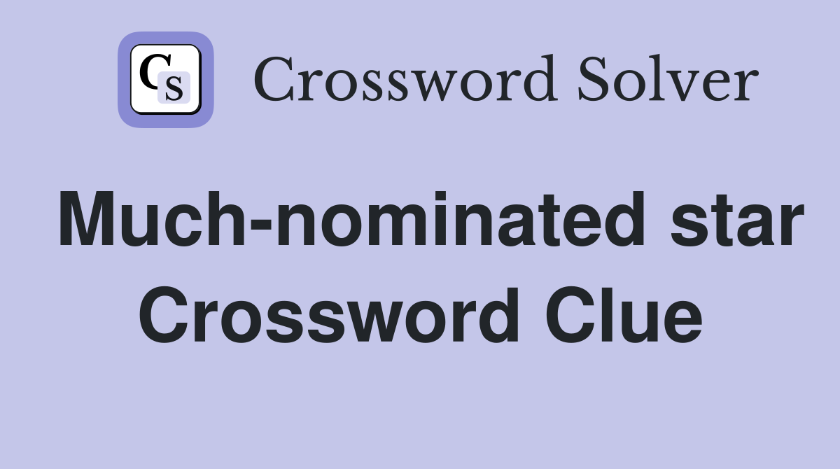 Much-nominated star Crossword Clue