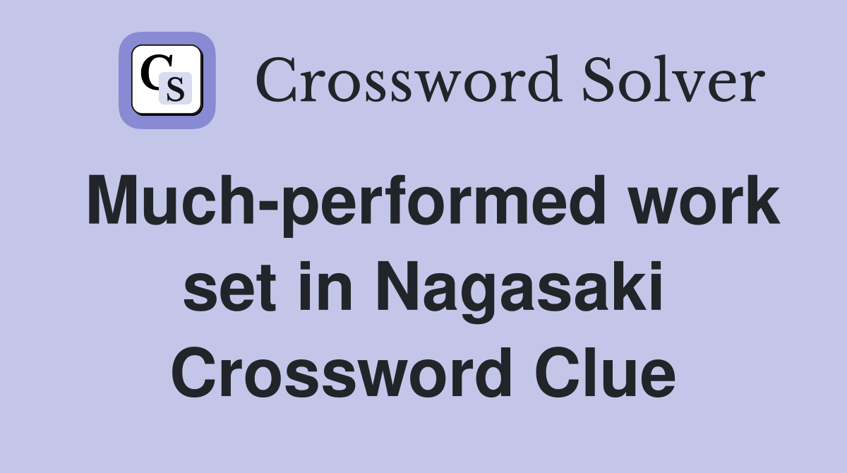 Much-performed work set in Nagasaki Crossword Clue