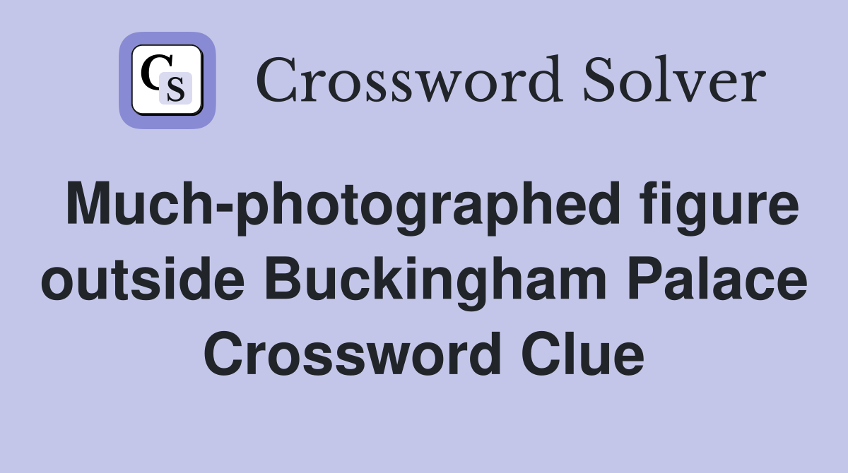 Much-photographed figure outside Buckingham Palace Crossword Clue