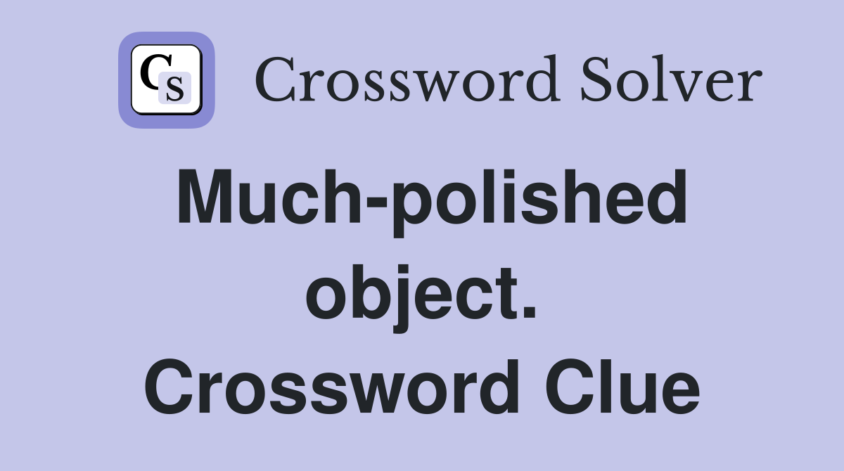 Much-polished object. Crossword Clue