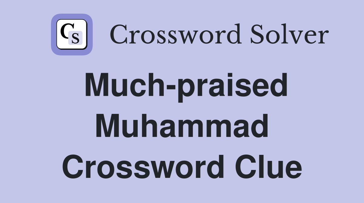 Much-praised Muhammad Crossword Clue