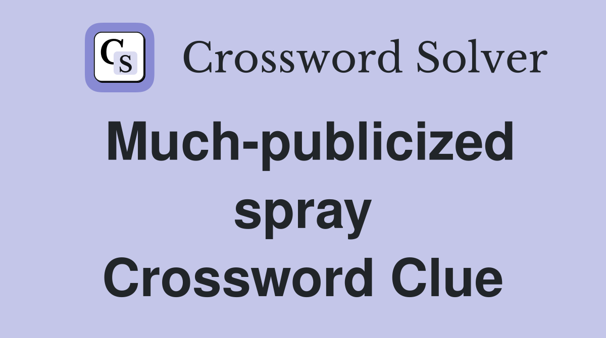 Much-publicized spray Crossword Clue