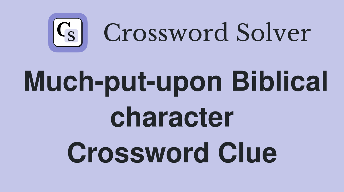 Much-put-upon Biblical character Crossword Clue