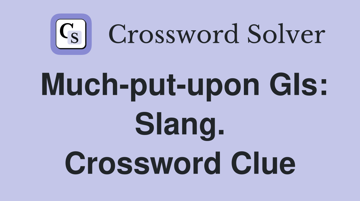 Much-put-upon GIs: Slang. Crossword Clue