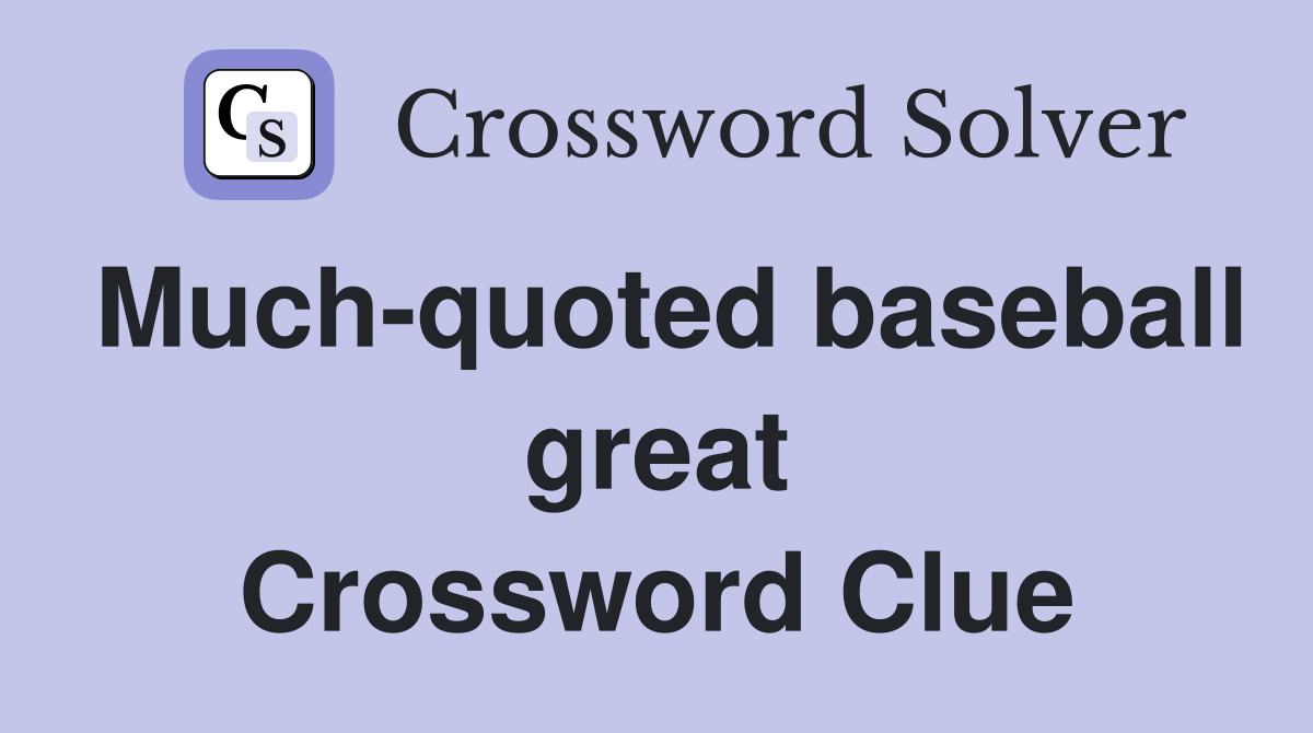 Much-quoted baseball great Crossword Clue