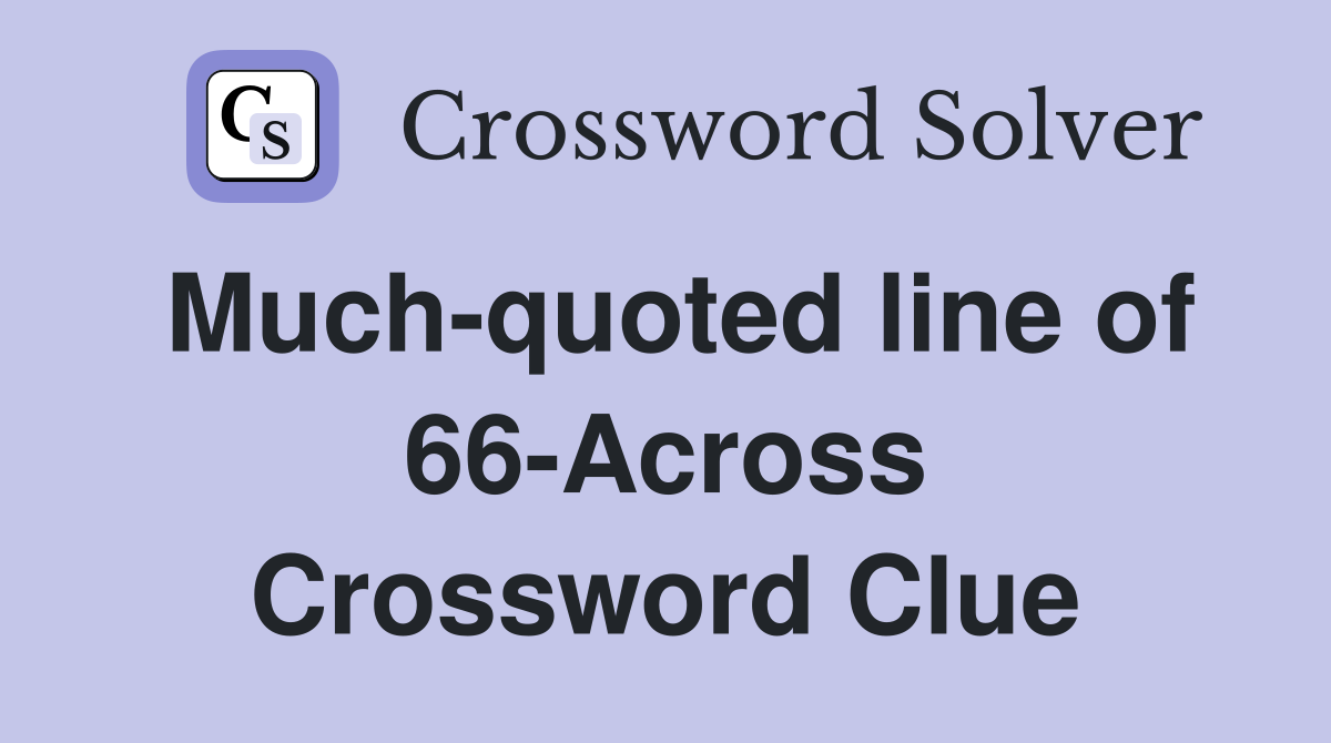 Much-quoted line of 66-Across Crossword Clue