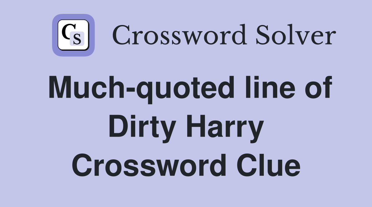 Much-quoted line of Dirty Harry Crossword Clue